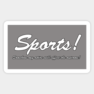 Sports!  Somehow my attire will effect the outcome! (White text) Sticker